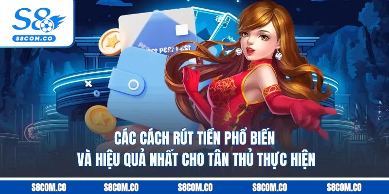 Hướng Dẫn Rút Tiền S8 Cho Tân Thủ Chính Xác Nhất Năm 2026 Các cách rút tiền phổ biến và hiệu quả nhất cho tân thủ thực hiện