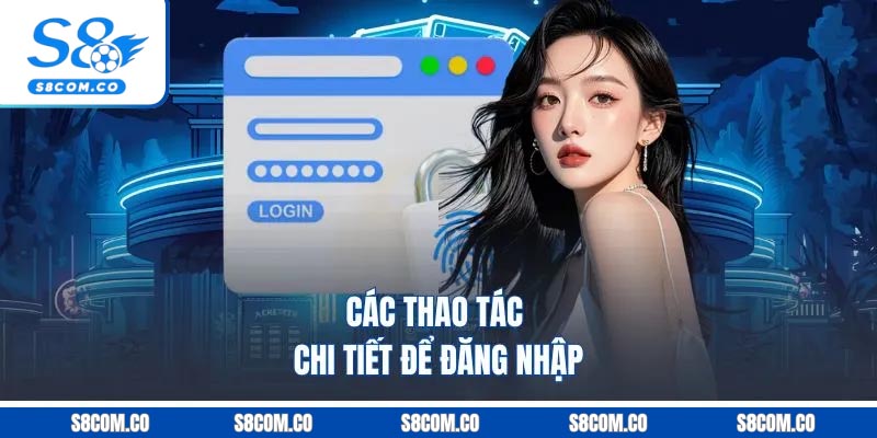 Đăng Nhập S8 - Khám Phá Sân Chơi Với Hàng Loạt Game Mới Các thao tác chi tiết để đăng nhập