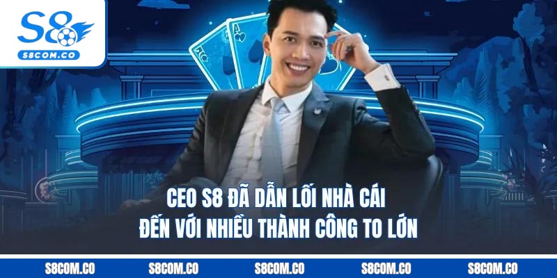 CEO S8 - Người Sáng Lập thương Hiệu Cá Cược Số 1 Châu Á CEO S8 đã dẫn lối nhà cái đến với nhiều thành công to lớn