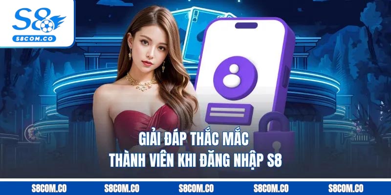 Đăng Nhập S8 - Khám Phá Sân Chơi Với Hàng Loạt Game Mới Giải đáp thắc mắc thành viên khi đăng nhập S8