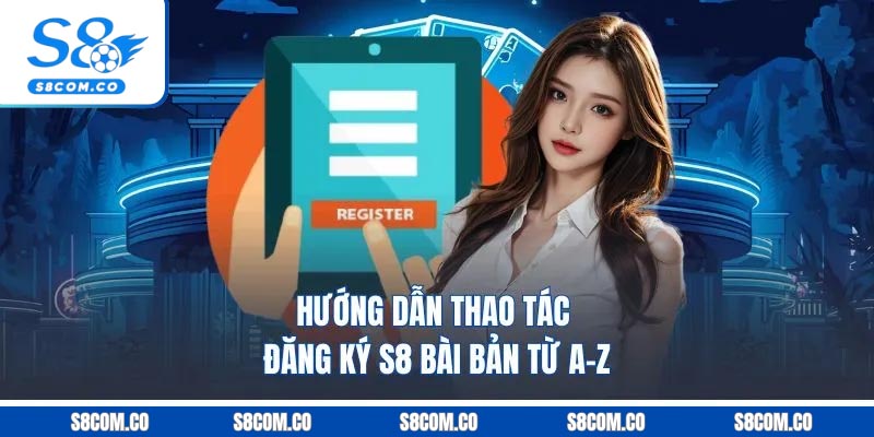 Đăng Ký S8 - Khám Phá Nền Tảng Chơi Game Trực Tuyến 2025 Hướng dẫn thao tác đăng ký S8 bài bản từ A-Z