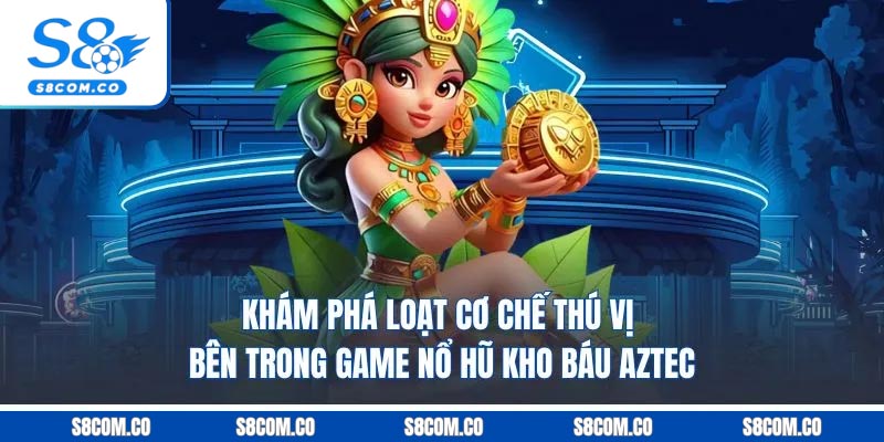 Khám phá loạt cơ chế thú vị bên trong game nổ hũ kho báu Aztec