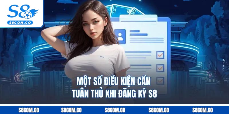 Đăng Ký S8 - Khám Phá Nền Tảng Chơi Game Trực Tuyến 2025 Một số điều kiện cần tuân thủ khi đăng ký S8