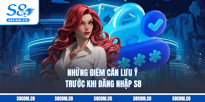 Đăng Nhập S8 - Khám Phá Sân Chơi Với Hàng Loạt Game Mới Những điểm cần lưu ý trước khi đăng nhập S8