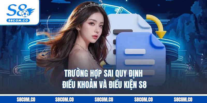 Điều Khoản Và Điều Kiện S8 - Quy Định Hoạt Động Nhà Cái 2025 Trường hợp sai quy định điều khoản và điều kiện S8