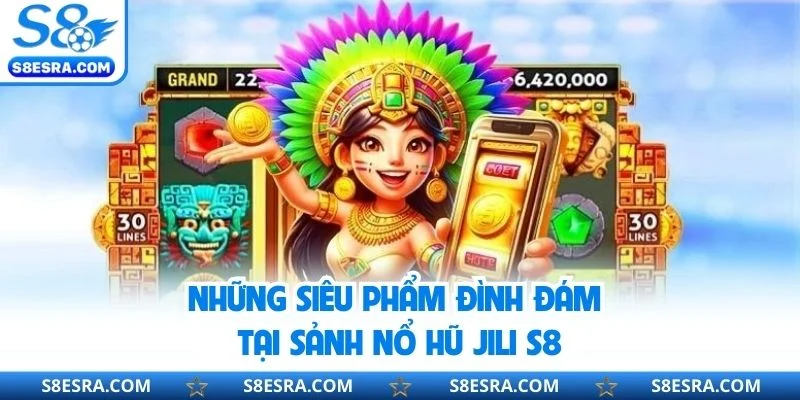 Nổ Hũ JILI S8 - Tham Gia Quay Slot Sôi Động, Đầy Bất Ngờ Những siêu phẩm đình đám tại sảnh nổ hũ JILI S8