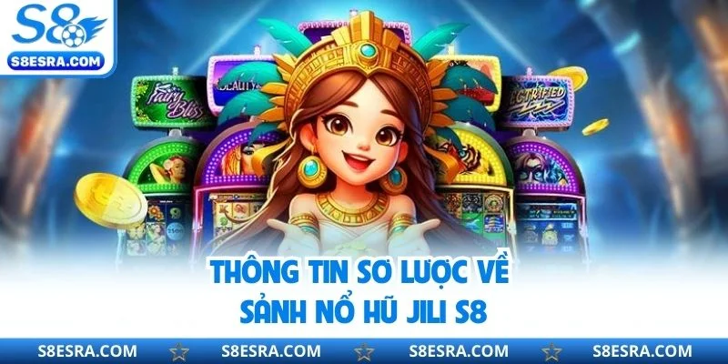 Nổ Hũ JILI S8 - Tham Gia Quay Slot Sôi Động, Đầy Bất Ngờ Thông tin sơ lược về sảnh nổ hũ JILI S8