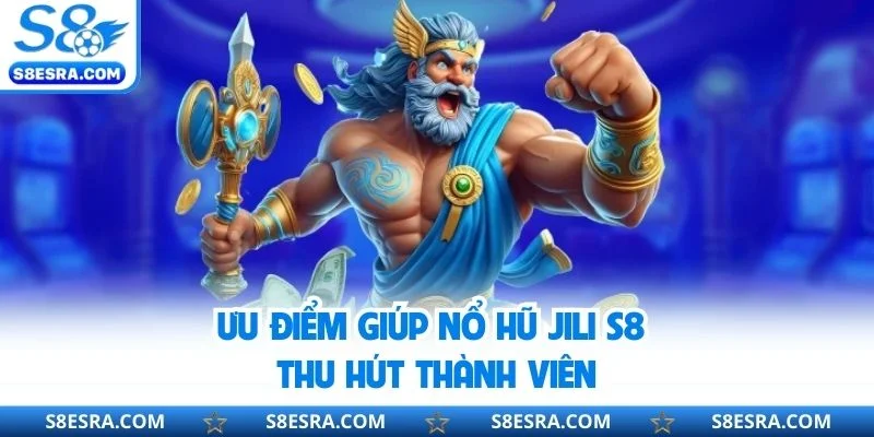 Nổ Hũ JILI S8 - Tham Gia Quay Slot Sôi Động, Đầy Bất Ngờ Ưu điểm giúp nổ hũ JILI S8 thu hút thành viên
