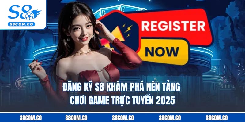 Đăng Ký S8 - Khám Phá Nền Tảng Chơi Game Trực Tuyến 2025 Đăng Ký S8 - Khám Phá Nền Tảng Chơi Game Trực Tuyến 2025