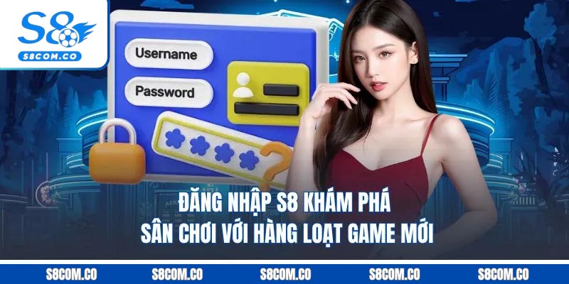 Đăng Nhập S8 - Khám Phá Sân Chơi Với Hàng Loạt Game Mới Đăng Nhập S8 - Khám Phá Sân Chơi Với Hàng Loạt Game Mới