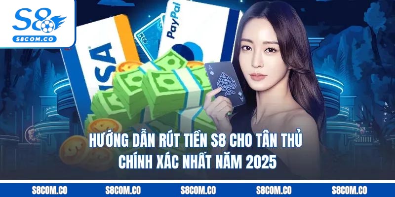Hướng Dẫn Rút Tiền S8 Cho Tân Thủ Chính Xác Nhất Năm 2026 Hướng Dẫn Rút Tiền S8 Cho Tân Thủ Chính Xác Nhất Năm 2025