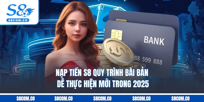Nạp Tiền S8 - Quy Trình Bài Bản Dễ Thực Hiện Mới Trong 2025 Nạp Tiền S8 - Quy Trình Bài Bản Dễ Thực Hiện Mới Trong 2025